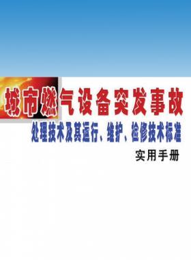 城市燃氣設(shè)備突發(fā)事故處理技術(shù)及其運行、維護、檢修技術(shù)標(biāo)準(zhǔn)實用手冊